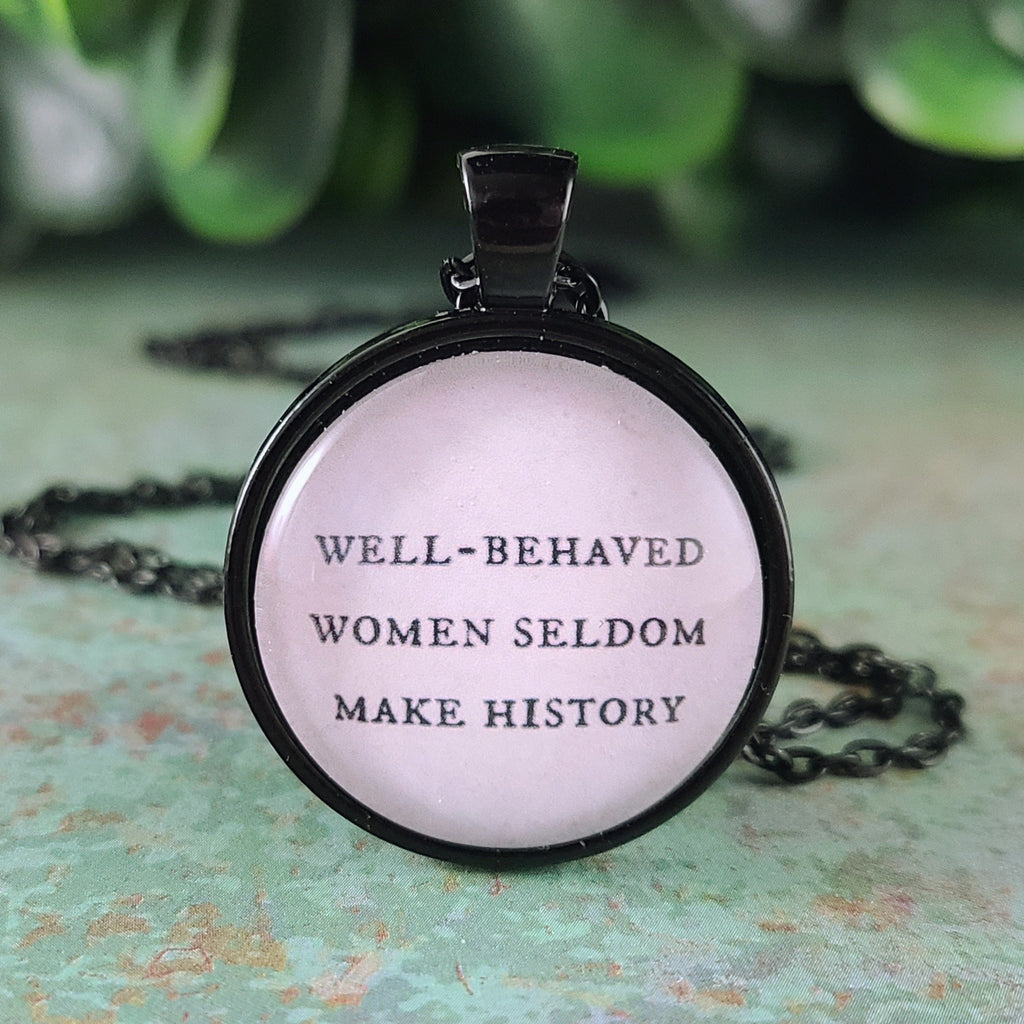 Well Behaved Women Seldom Make History Necklace or Keychain — Feminist Gift Graduation Gift Strong Women Gift