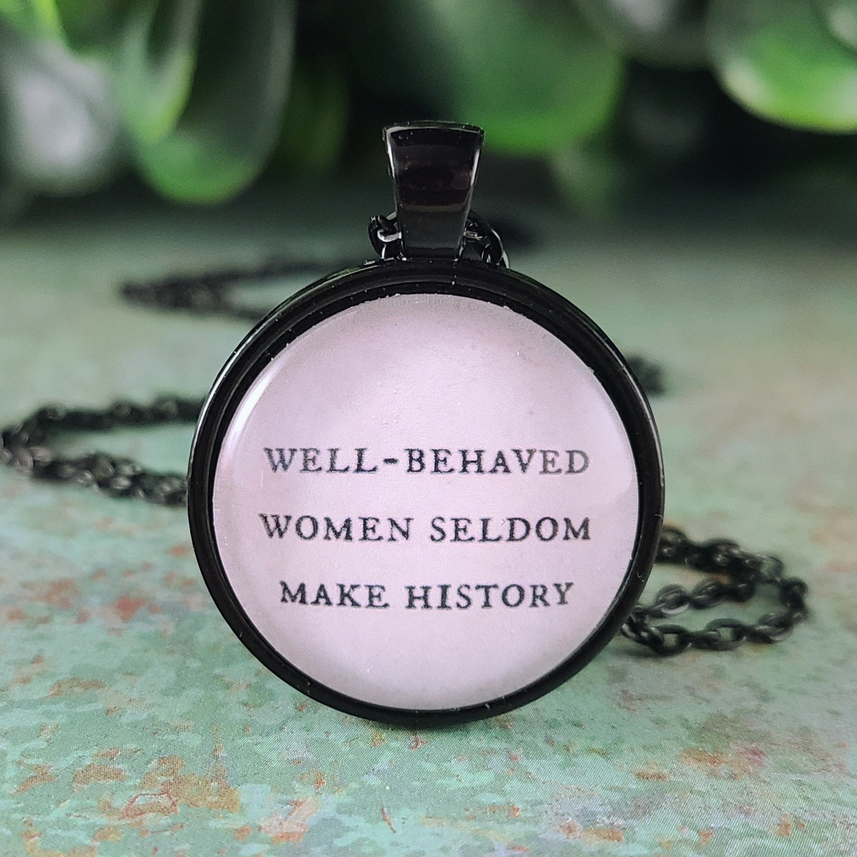 Well Behaved Women Seldom Make History Necklace or Keychain — Feminist Gift Graduation Gift Strong Women Gift