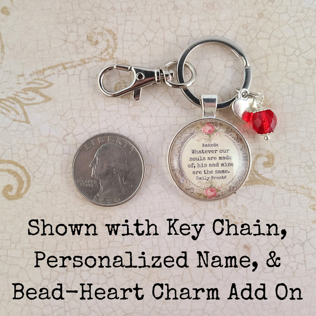 Emily Bronte Quote Necklace or Keychain, Whatever Our Souls Are Made Of His and Mine Are the Same, Wuthering Heights Gift, Personalized Name